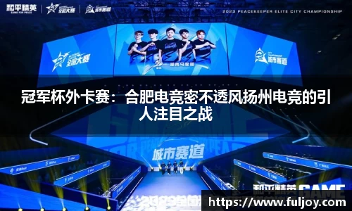 冠军杯外卡赛：合肥电竞密不透风扬州电竞的引人注目之战