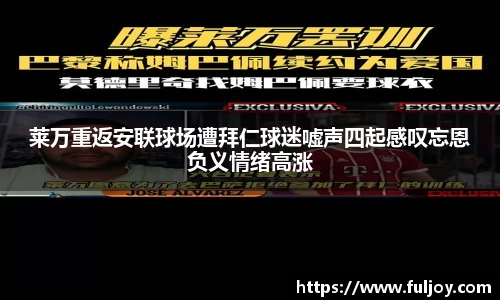 莱万重返安联球场遭拜仁球迷嘘声四起感叹忘恩负义情绪高涨