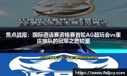焦点战报：国际邀请赛资格赛首轮AG超玩会vs重庆狼队的冠军之路较量